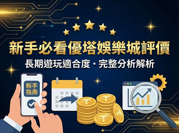 新手必看優塔娛樂城評價：真的適合長期玩嗎？完整分析一次看